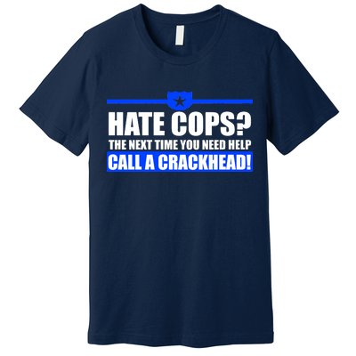 Hate Cops? Next Time You Need Help Premium T-Shirt