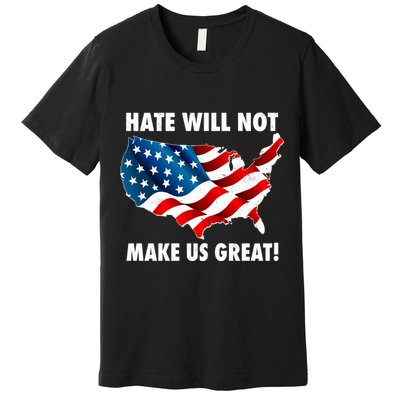 Hate Will Not Make Us Great Premium T-Shirt