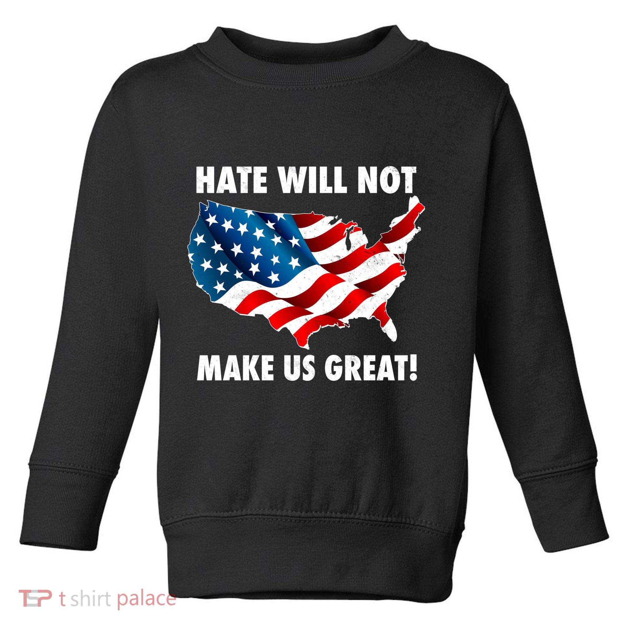 Hate Will Not Make Us Great Toddler Sweatshirt