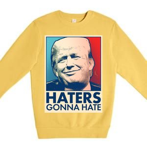 Haters Gonna Hate Poster Pro Trump Premium Crewneck Sweatshirt