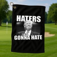 Haters Gonna Hate Trump Golf Towel