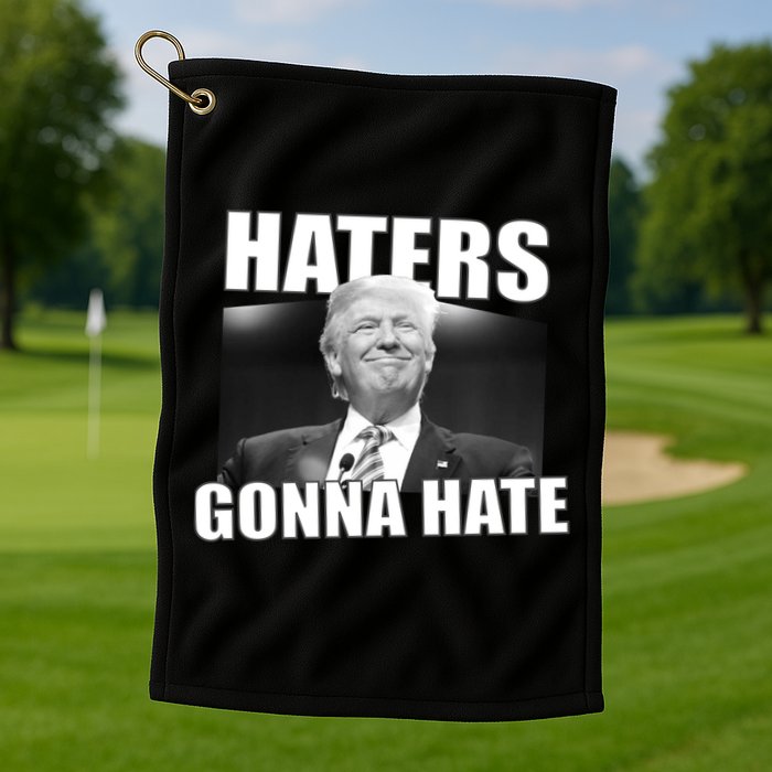 Haters Gonna Hate Trump Golf Towel