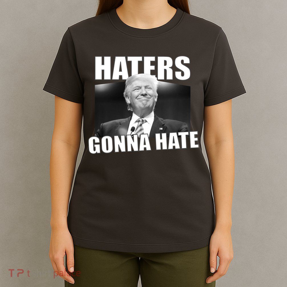 Haters Gonna Hate Trump T-Shirt