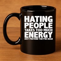 Hating People Takes Too Much Energy 11oz C Handle Ceramic Mug