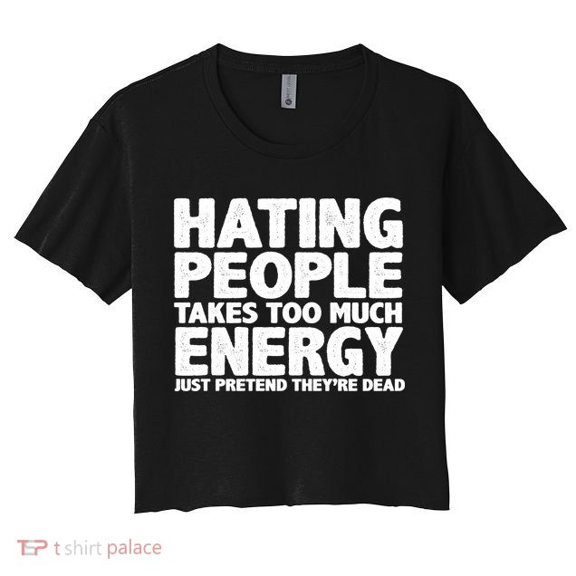 Hating People Takes Too Much Energy Crop Top