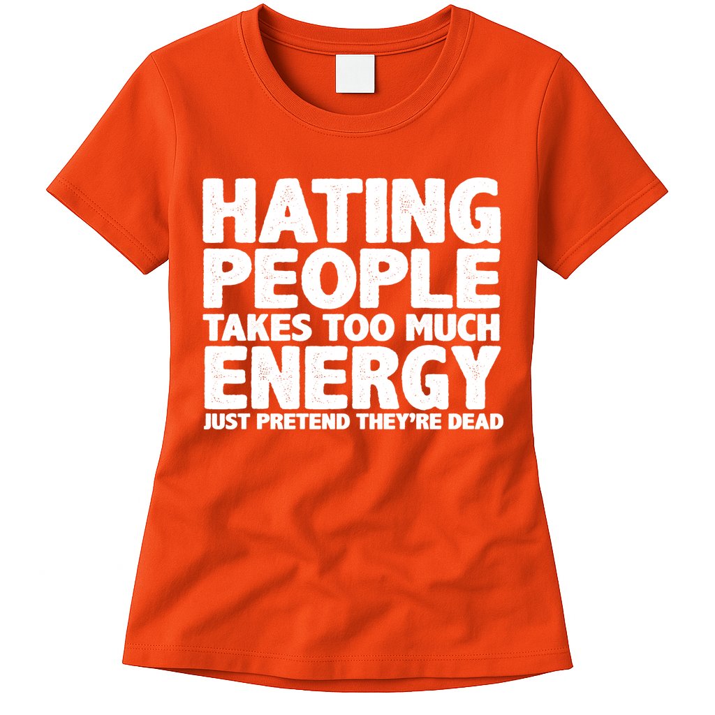 Hating People Takes Too Much Energy Womens T-Shirt