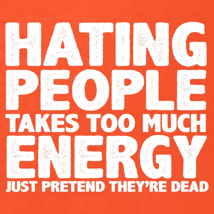 Hating People Takes Too Much Energy Womens T-Shirt