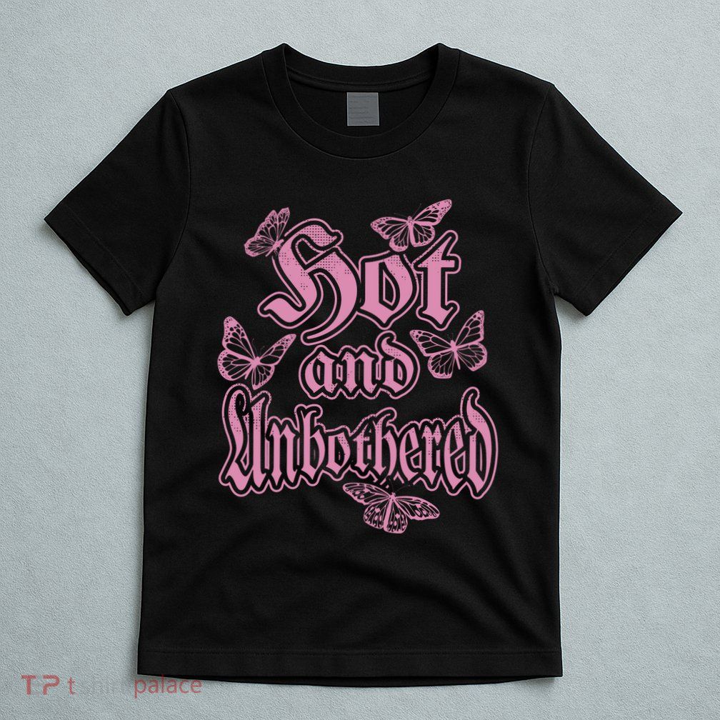 Hot And Unbothered Butterfly Quote T-Shirt