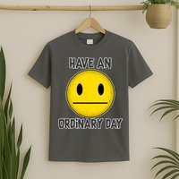 Have an Ordinary Day T-Shirt
