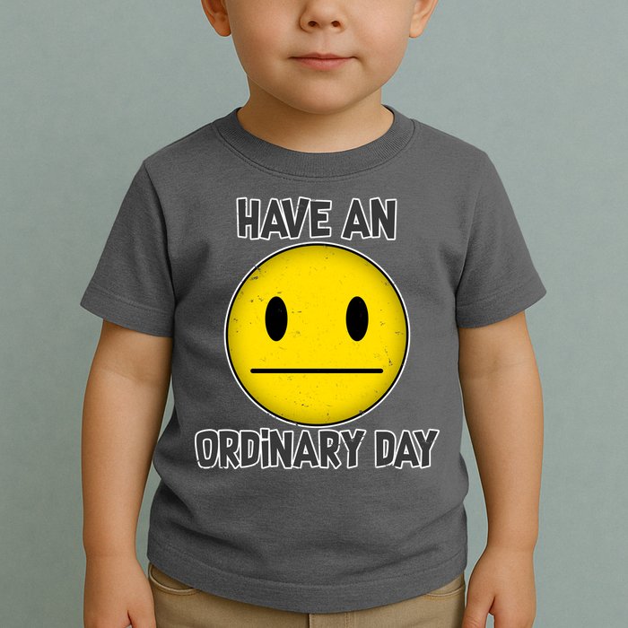 Have an Ordinary Day Toddler T-Shirt