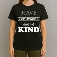 Have Courage And Be Kind T-Shirt