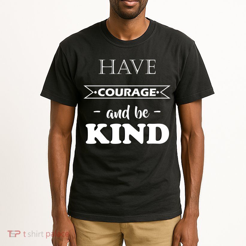 Have Courage And Be Kind Tall T-Shirt