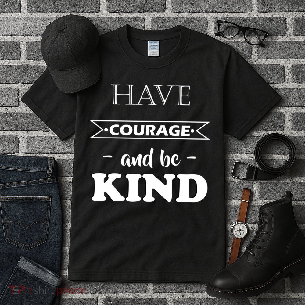 Have Courage And Be Kind Tall T-Shirt