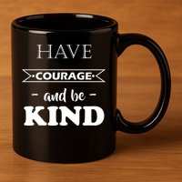 Have Courage And Be Kind 11oz C Handle Ceramic Mug