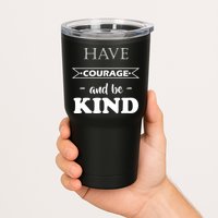 Have Courage And Be Kind Tumbler