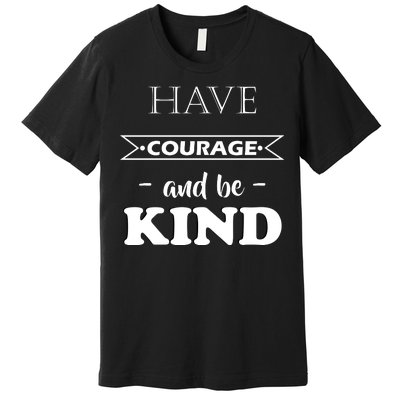 Have Courage And Be Kind Premium T-Shirt