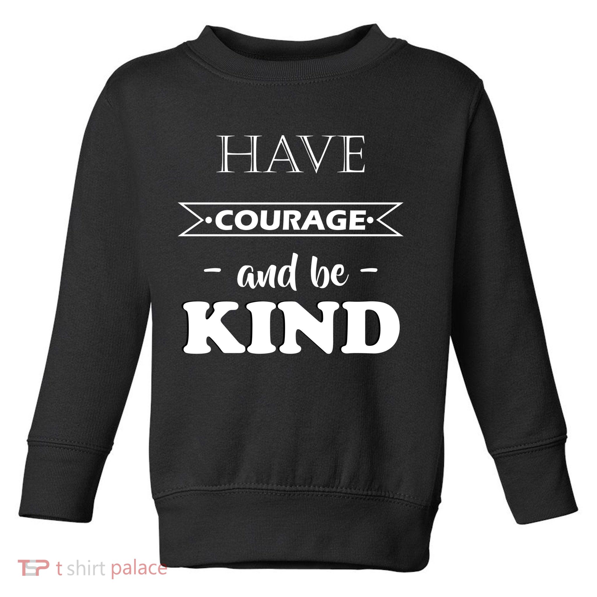 Have Courage And Be Kind Toddler Sweatshirt