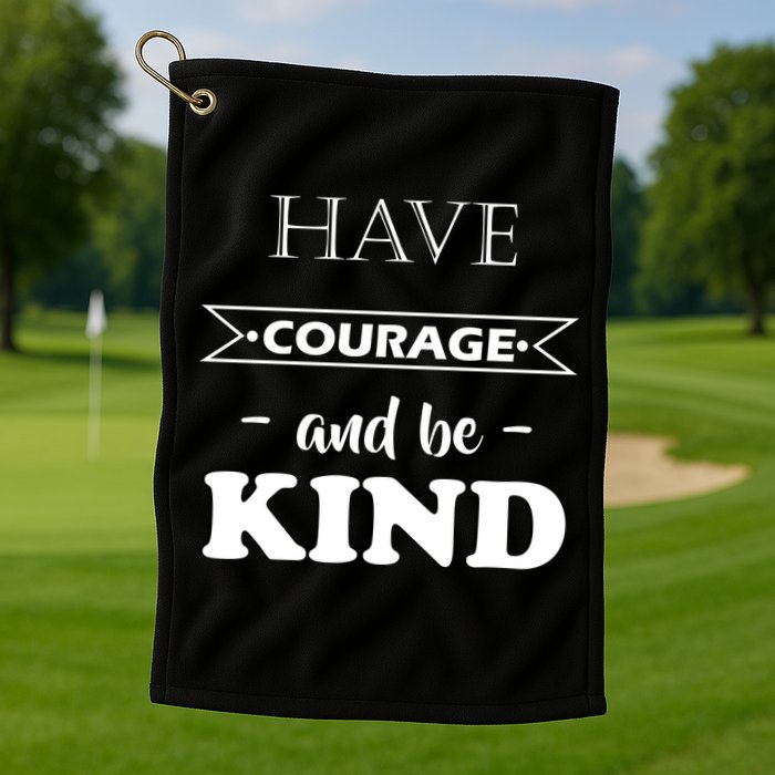Have Courage And Be Kind Golf Towel