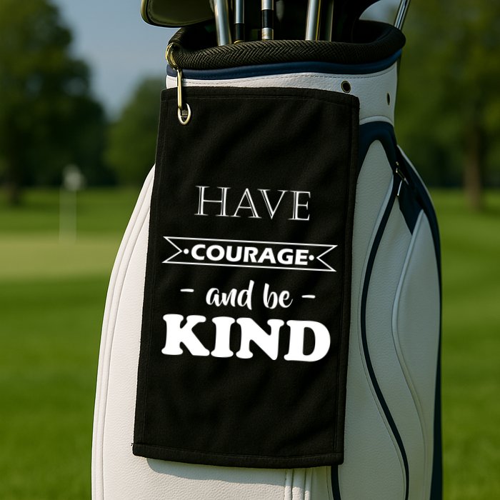 Have Courage And Be Kind Golf Towel