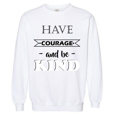 Have Courage And Be Kind Garment-Dyed Sweatshirt