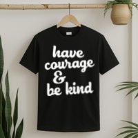 Have Courage Be Kind Kindness T-Shirt