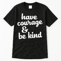 Have Courage Be Kind Kindness Tall T-Shirt