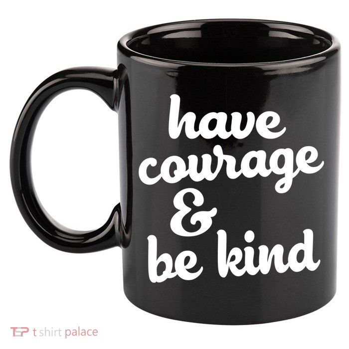 Have Courage Be Kind Kindness 11oz C Handle Ceramic Mug