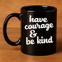 Have Courage Be Kind Kindness 11oz C Handle Ceramic Mug