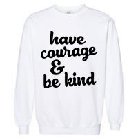 Have Courage Be Kind Kindness Garment-Dyed Sweatshirt