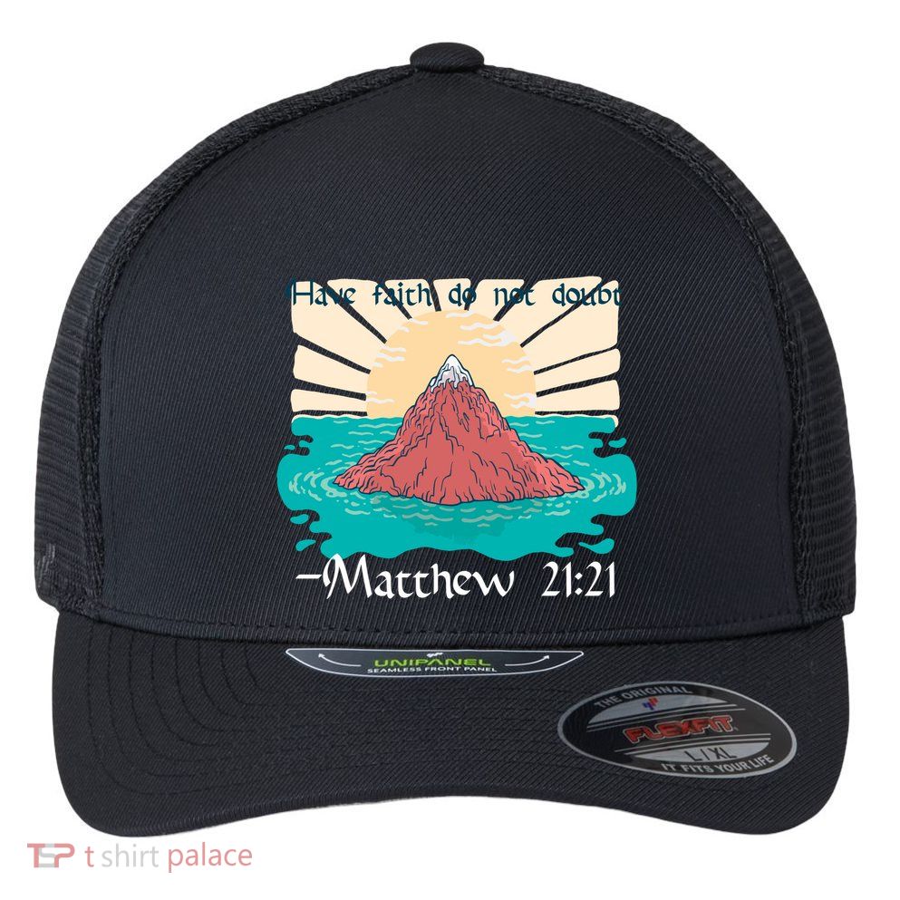 Have Faith Do Not Doubt Matthew 21:21 Flexfit Unipanel Trucker Cap