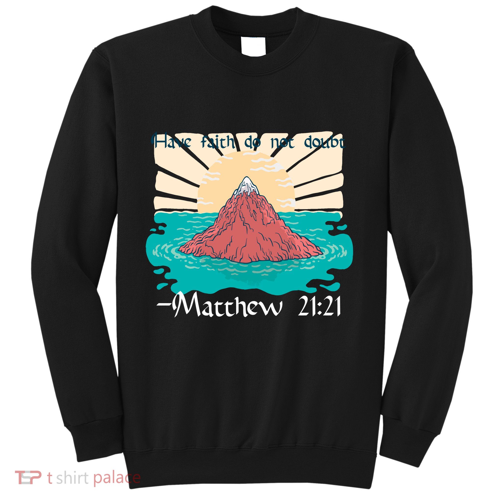 Have Faith Do Not Doubt Matthew 21:21 Sweatshirt