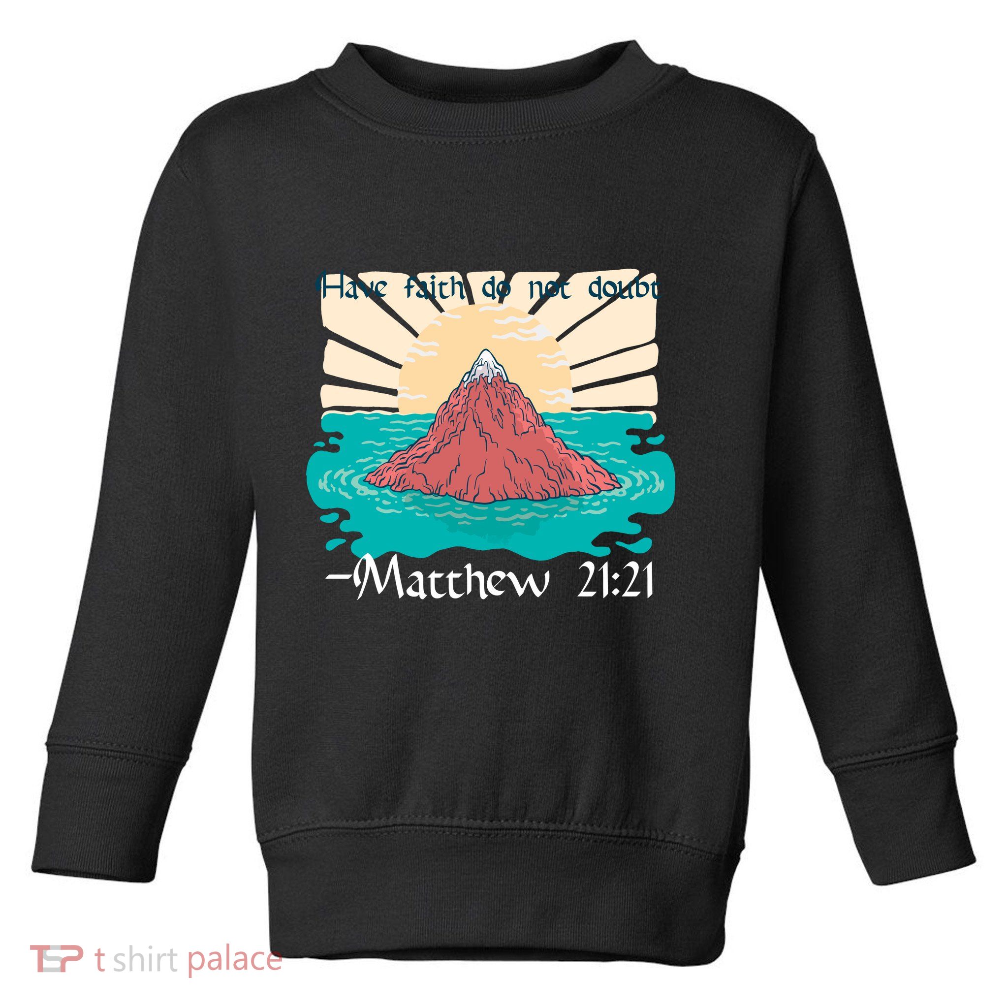 Have Faith Do Not Doubt Matthew 21:21 Toddler Sweatshirt