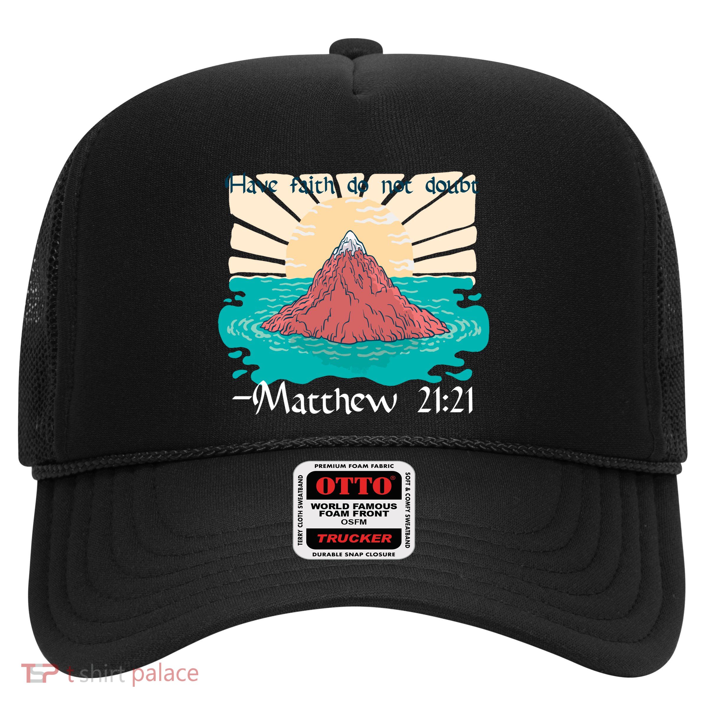 Have Faith Do Not Doubt Matthew 21:21 Trucker Hat
