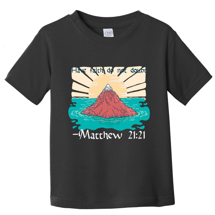 Have Faith Do Not Doubt Matthew 21:21 Toddler T-Shirt