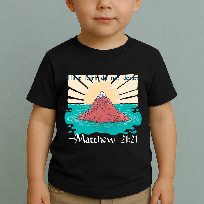 Have Faith Do Not Doubt Matthew 21:21 Toddler T-Shirt