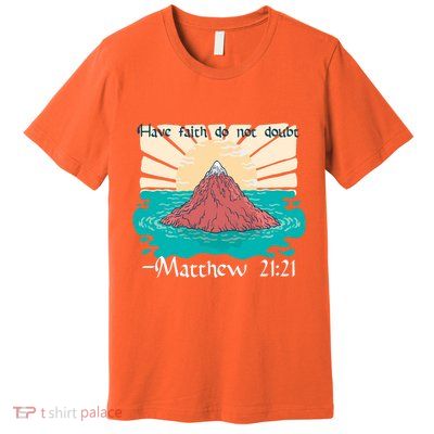 Have Faith Do Not Doubt Matthew 21:21 Premium T-Shirt