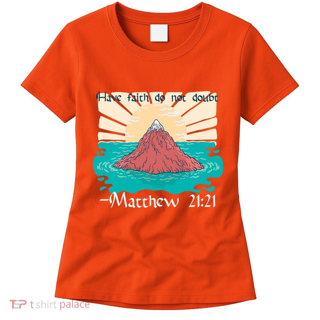 Have Faith Do Not Doubt Matthew 21:21 Women's T-Shirt