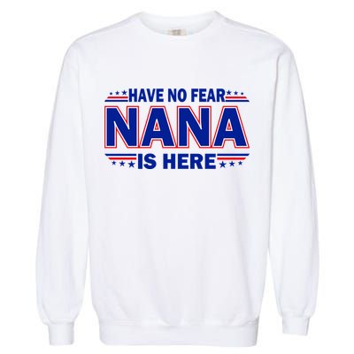 Have No Fear Nana Is Here Garment-Dyed Sweatshirt