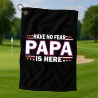 Have No Fear Papa Is Here Golf Towel