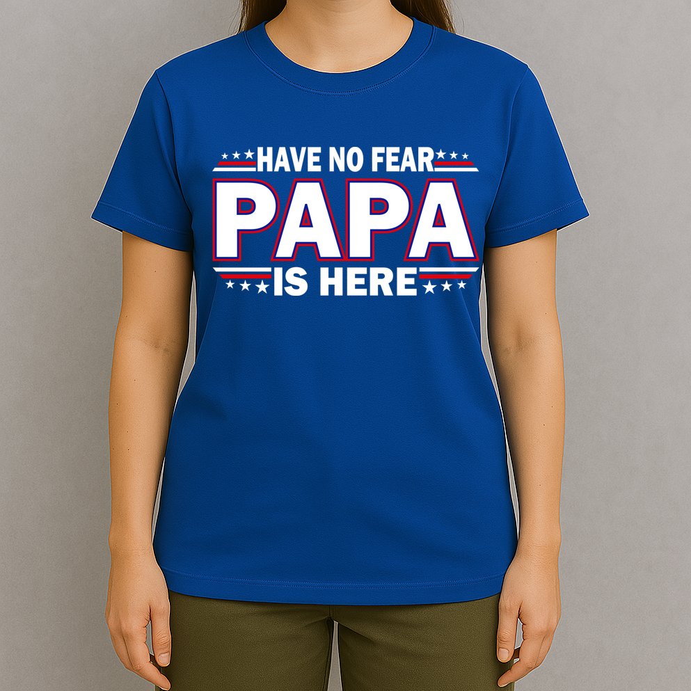 Have No Fear Papa Is Here T-Shirt