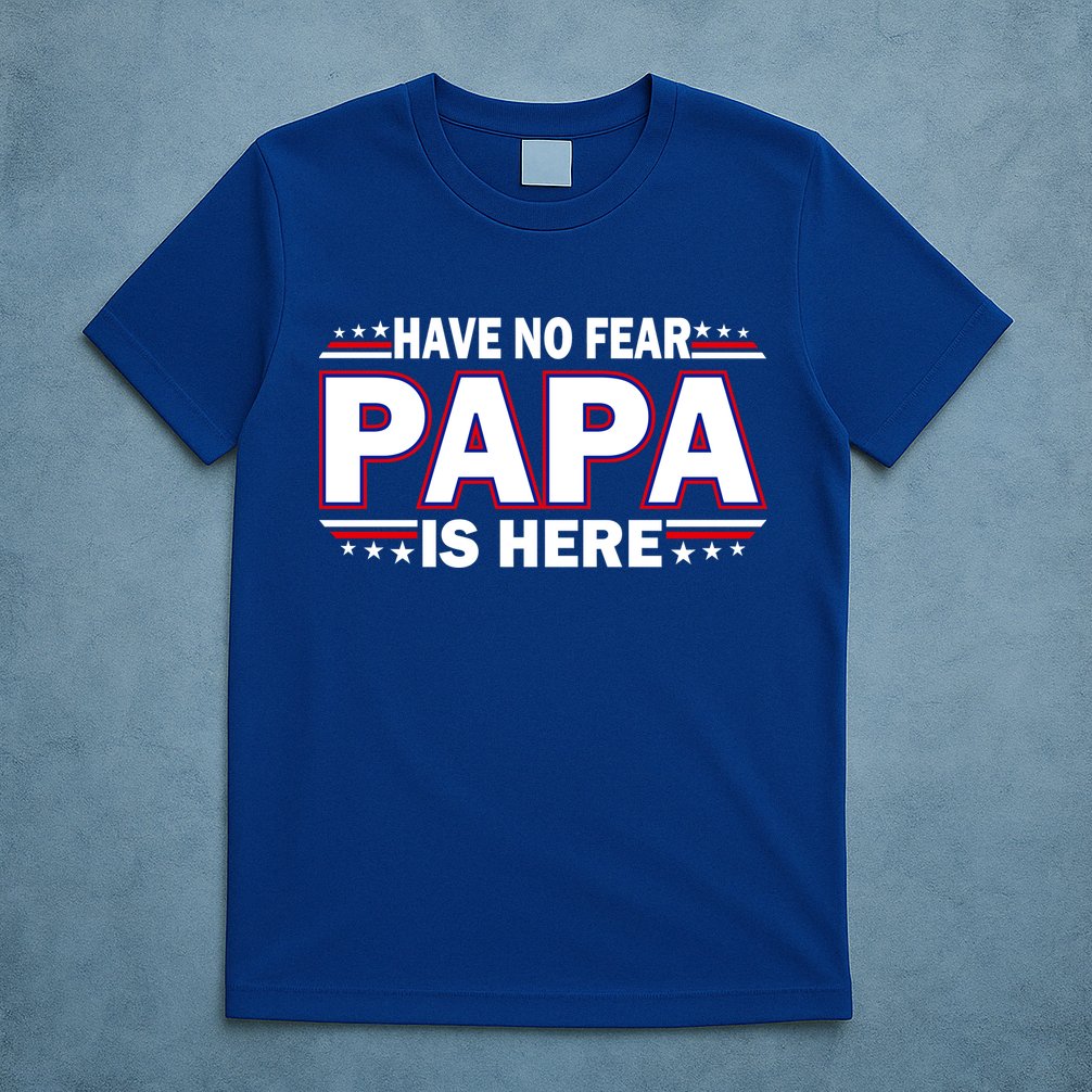 Have No Fear Papa Is Here T-Shirt