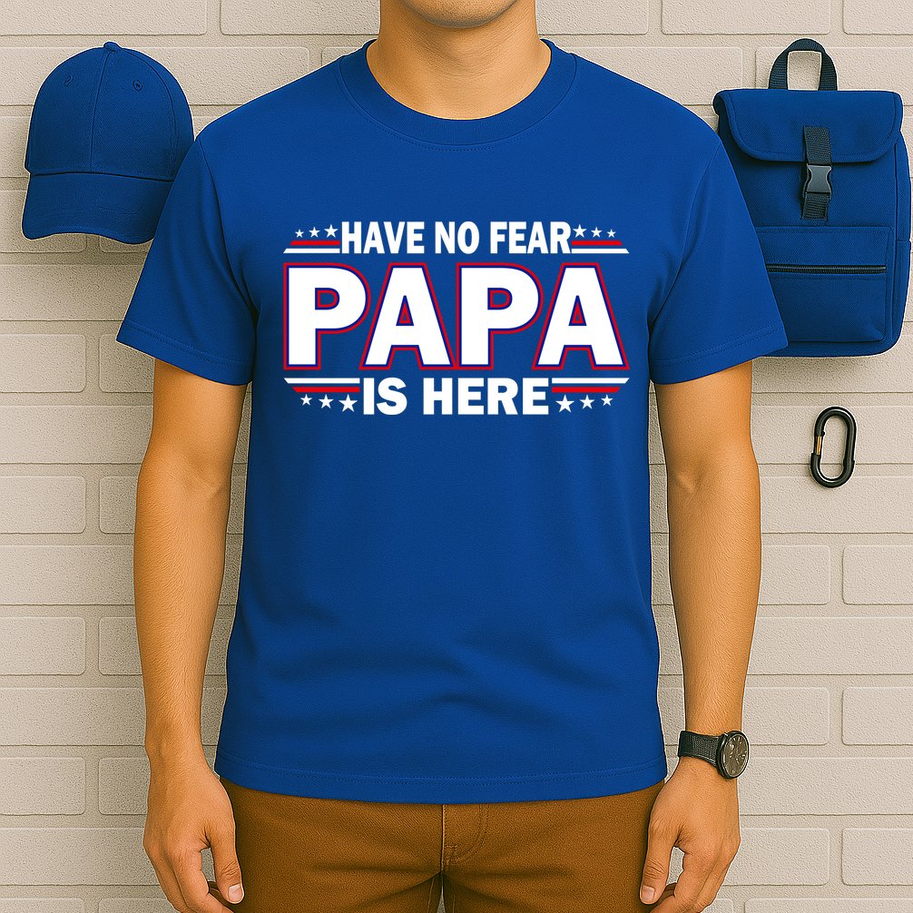 Have No Fear Papa Is Here T-Shirt