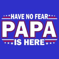 Have No Fear Papa Is Here T-Shirt