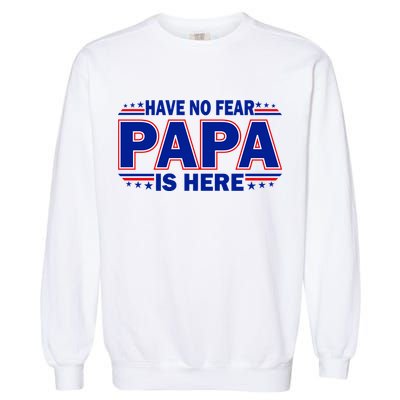 Have No Fear Papa Is Here Garment-Dyed Sweatshirt