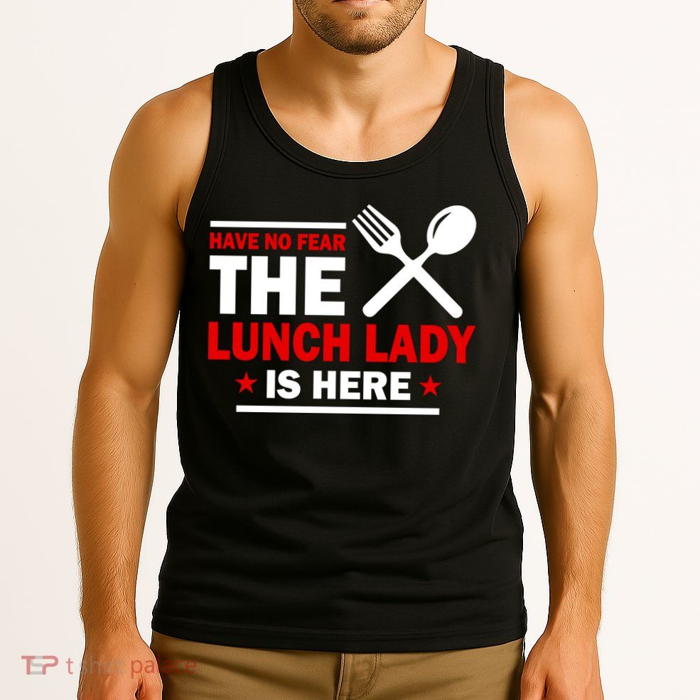 Have No Fear The Lunch Lady Is Here Tank Top