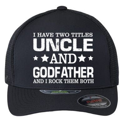Have Two Titles Uncle And Godfather I Rock Them Both Flexfit Unipanel Trucker Cap