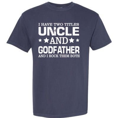 Have Two Titles Uncle And Godfather I Rock Them Both Garment-Dyed Heavyweight T-Shirt