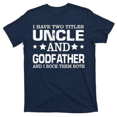 Have Two Titles Uncle And Godfather I Rock Them Both T-Shirt