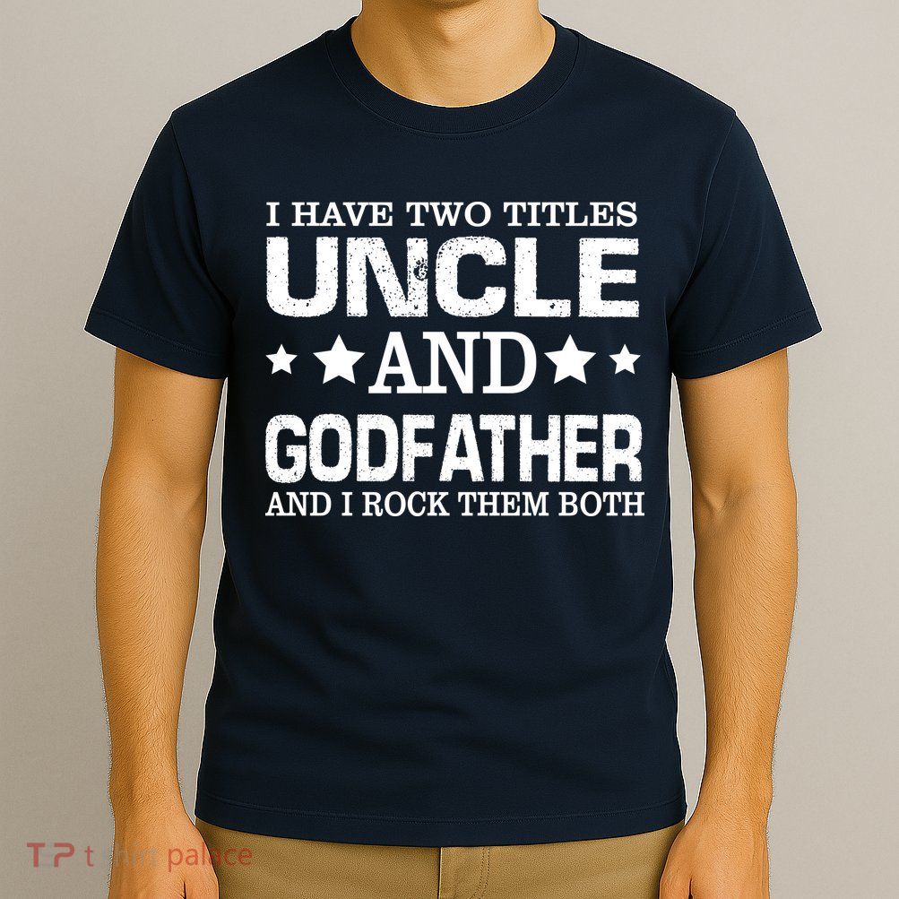 Have Two Titles Uncle And Godfather I Rock Them Both T-Shirt
