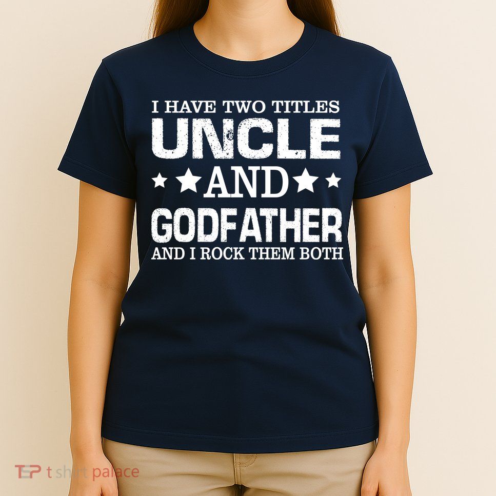 Have Two Titles Uncle And Godfather I Rock Them Both T-Shirt